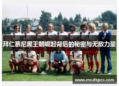 拜仁慕尼黑王朝崛起背后的秘密与无敌力量