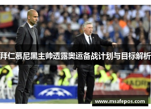 拜仁慕尼黑主帅透露奥运备战计划与目标解析