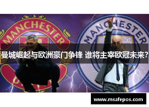 曼城崛起与欧洲豪门争锋 谁将主宰欧冠未来? 曼城崛起与欧洲豪门争锋 谁将主宰欧冠未来?