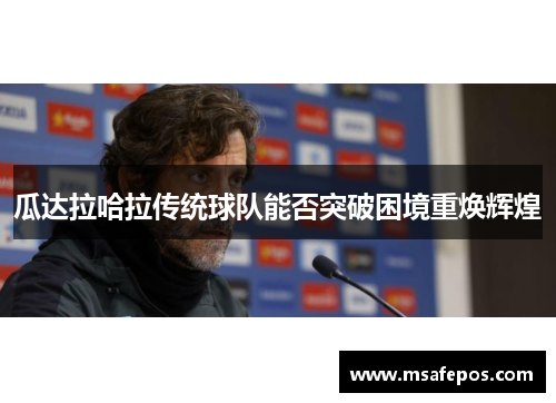 瓜达拉哈拉传统球队能否突破困境重焕辉煌