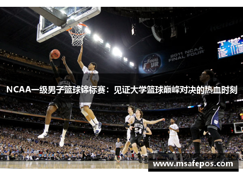 NCAA一级男子篮球锦标赛：见证大学篮球巅峰对决的热血时刻