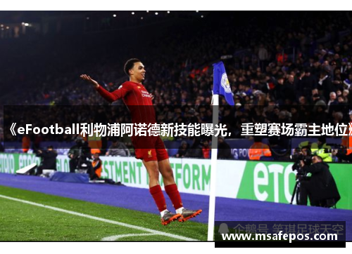 《eFootball利物浦阿诺德新技能曝光，重塑赛场霸主地位》