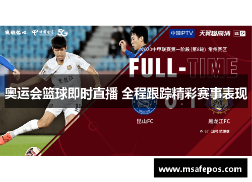 奥运会篮球即时直播 全程跟踪精彩赛事表现