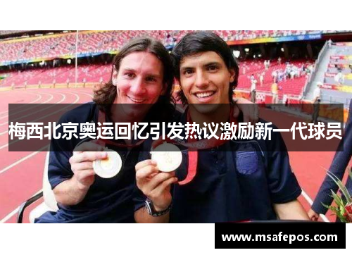 梅西北京奥运回忆引发热议激励新一代球员